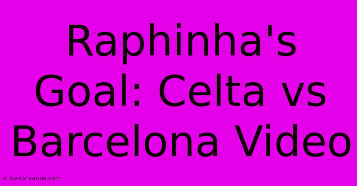 Raphinha's Goal: Celta Vs Barcelona Video