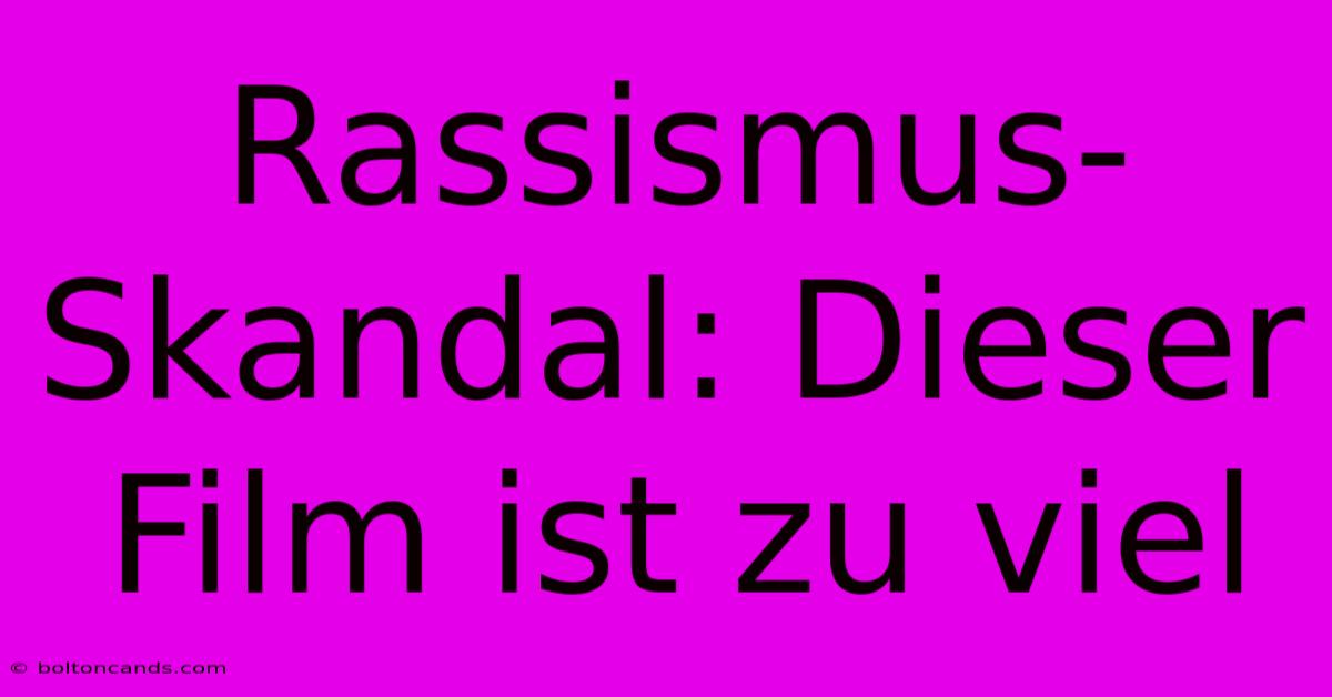 Rassismus-Skandal: Dieser Film Ist Zu Viel