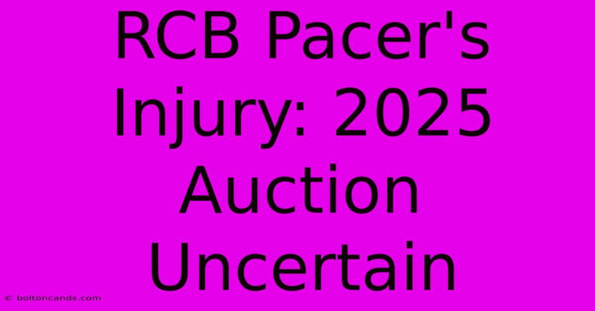 RCB Pacer's Injury: 2025 Auction Uncertain 