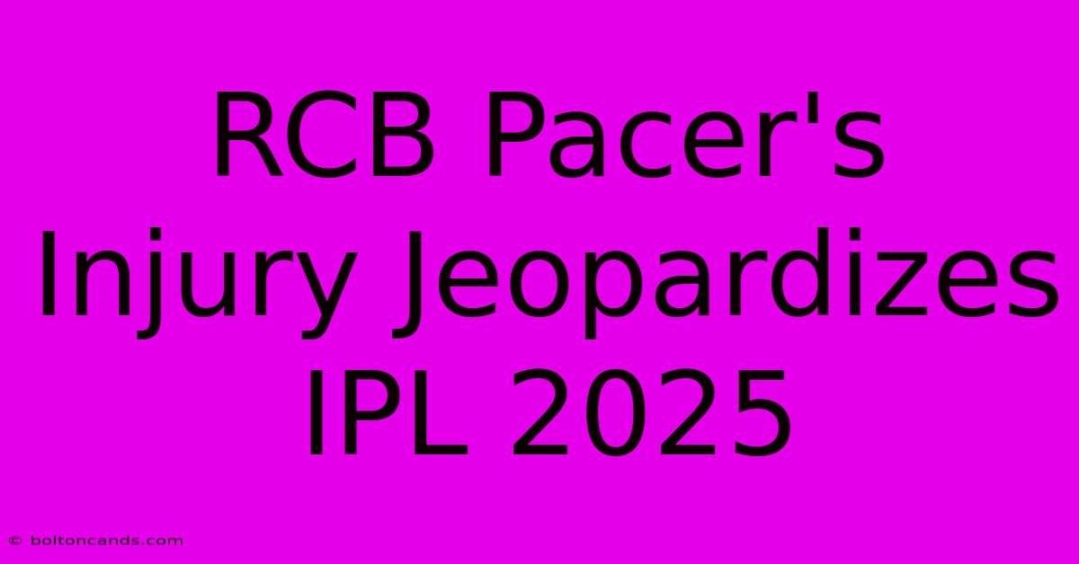 RCB Pacer's Injury Jeopardizes IPL 2025