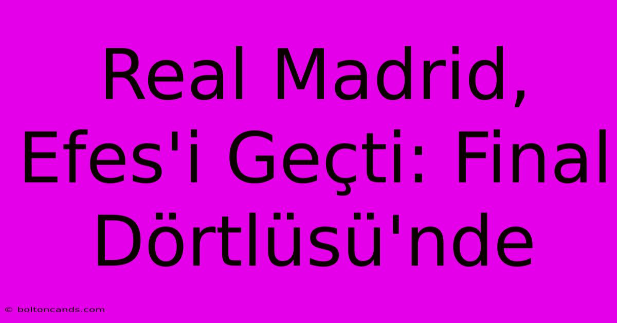 Real Madrid, Efes'i Geçti: Final Dörtlüsü'nde