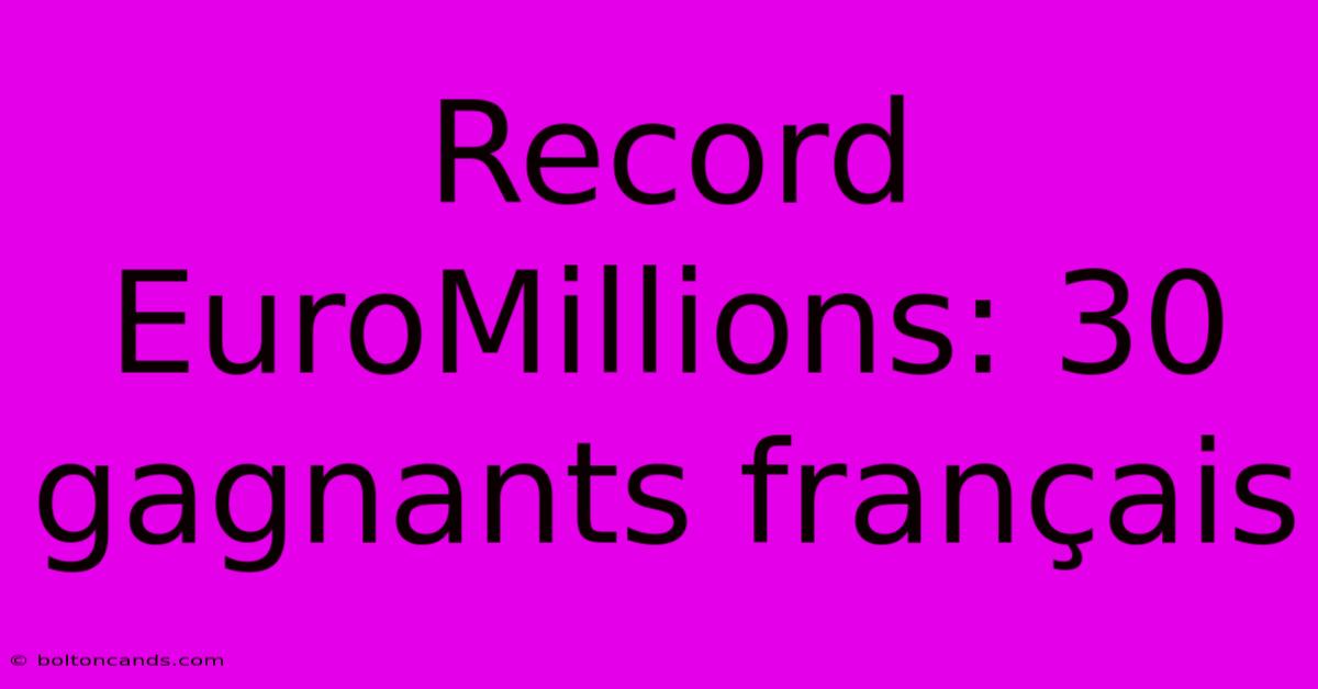 Record EuroMillions: 30 Gagnants Français