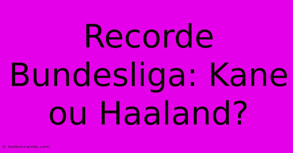 Recorde Bundesliga: Kane Ou Haaland?