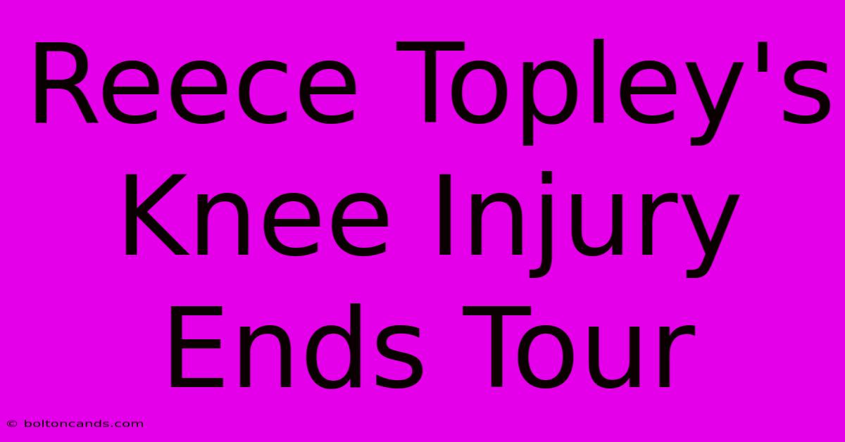 Reece Topley's Knee Injury Ends Tour 