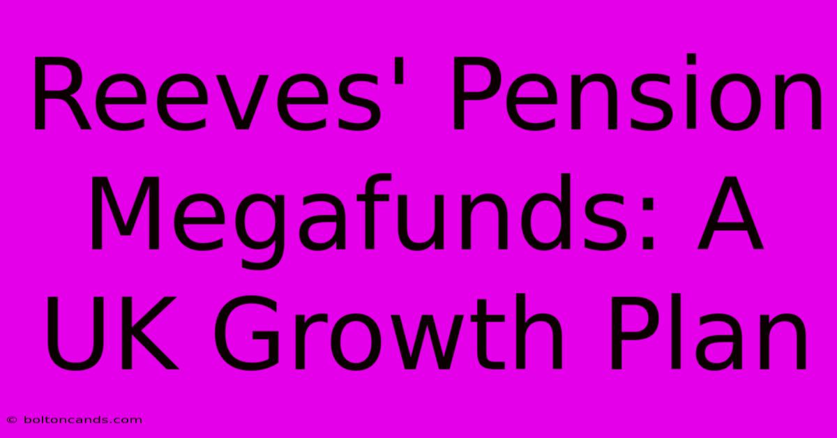 Reeves' Pension Megafunds: A UK Growth Plan 