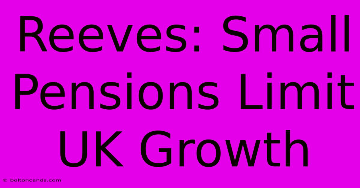 Reeves: Small Pensions Limit UK Growth