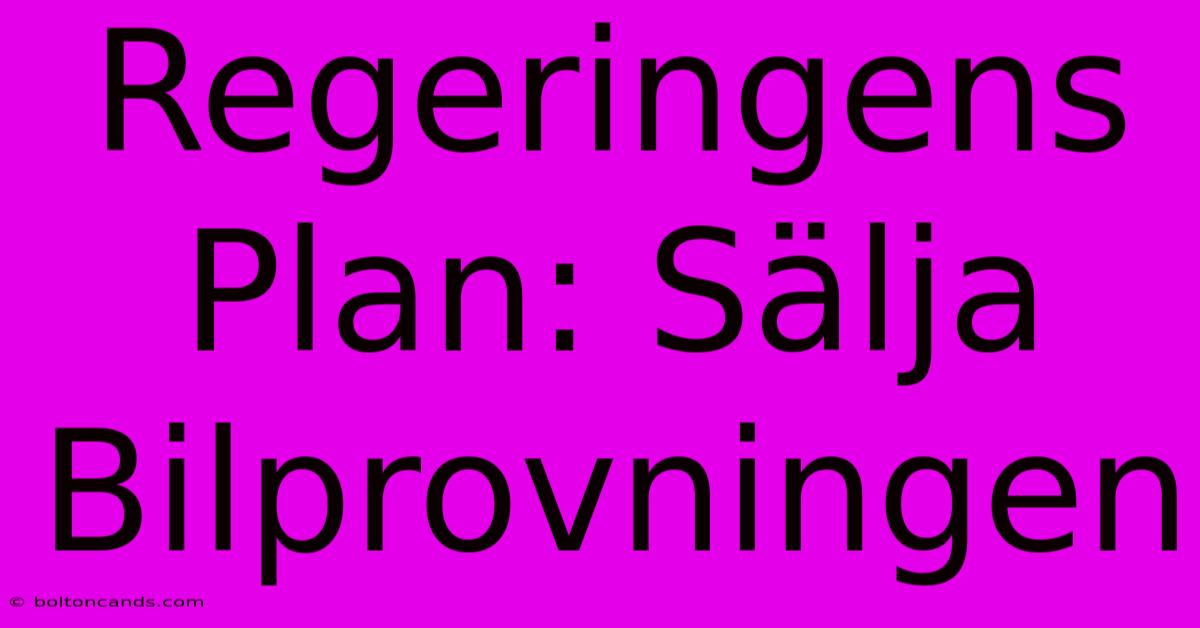 Regeringens Plan: Sälja Bilprovningen