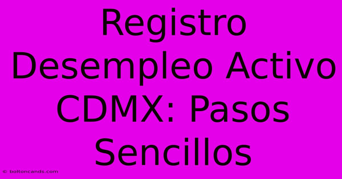 Registro Desempleo Activo CDMX: Pasos Sencillos 