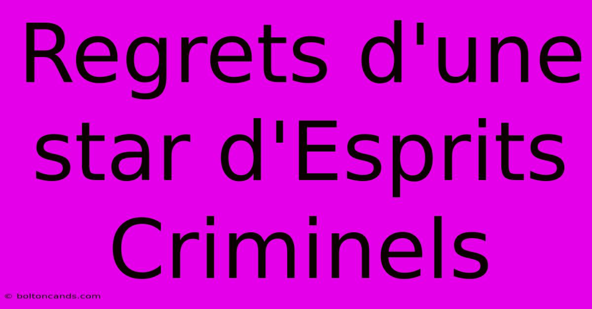 Regrets D'une Star D'Esprits Criminels