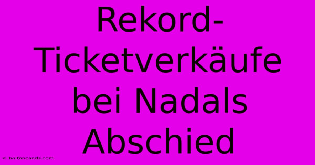 Rekord-Ticketverkäufe Bei Nadals Abschied