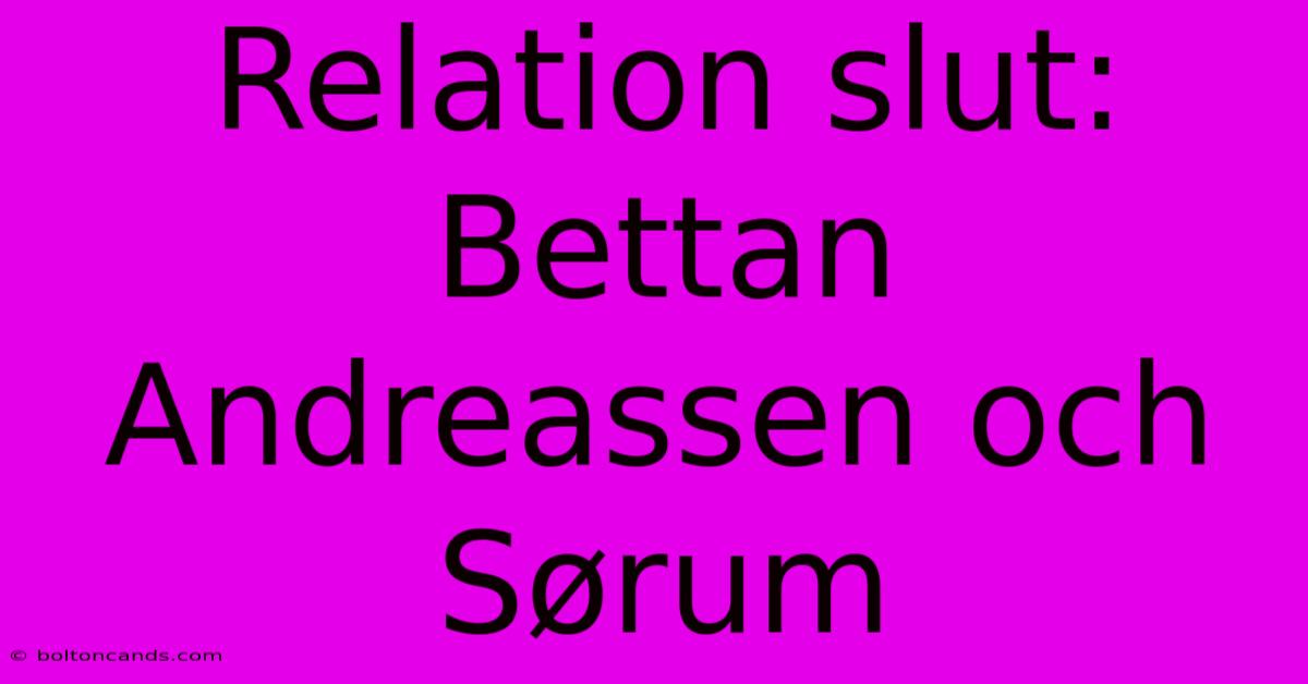 Relation Slut: Bettan Andreassen Och Sørum 