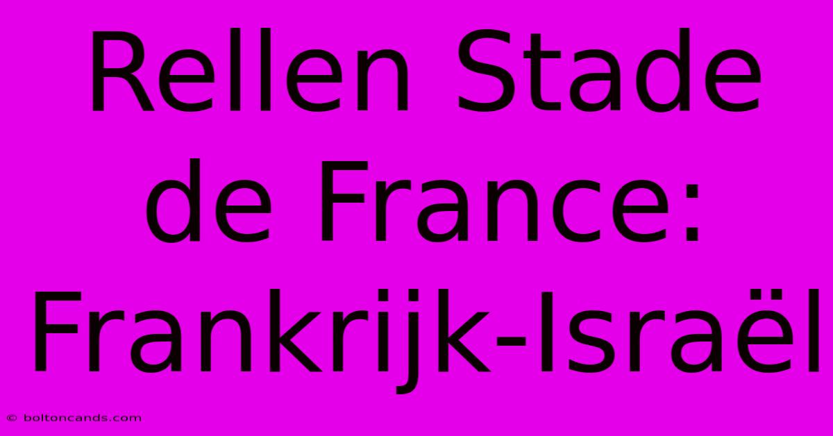 Rellen Stade De France: Frankrijk-Israël