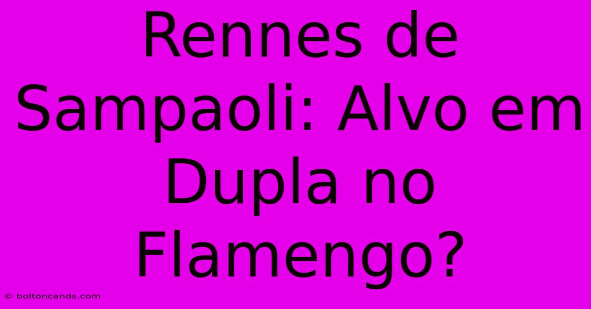 Rennes De Sampaoli: Alvo Em Dupla No Flamengo?