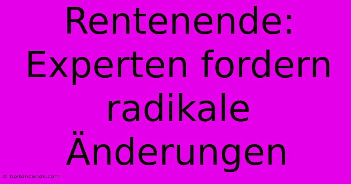 Rentenende: Experten Fordern Radikale Änderungen