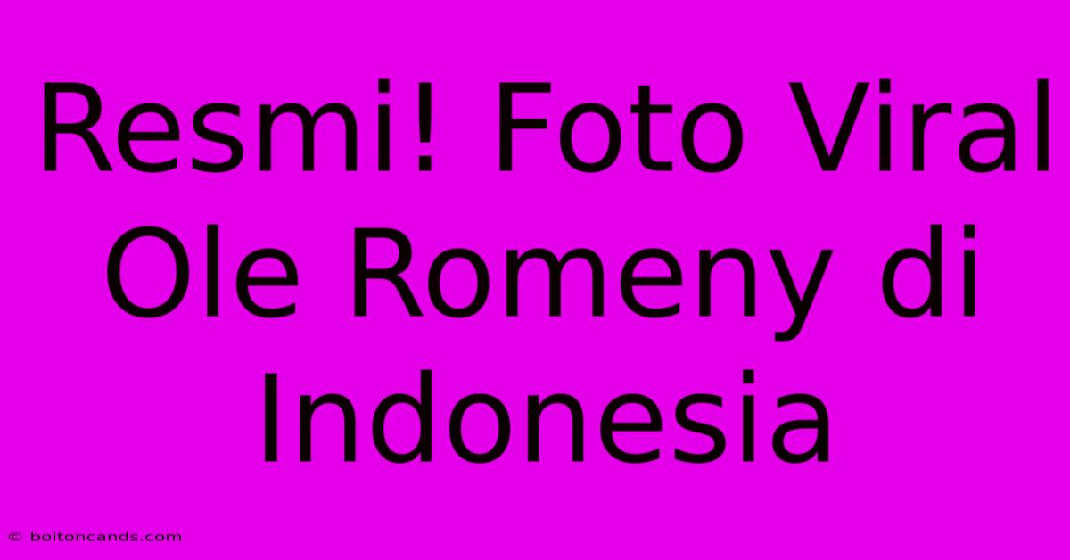 Resmi! Foto Viral Ole Romeny Di Indonesia