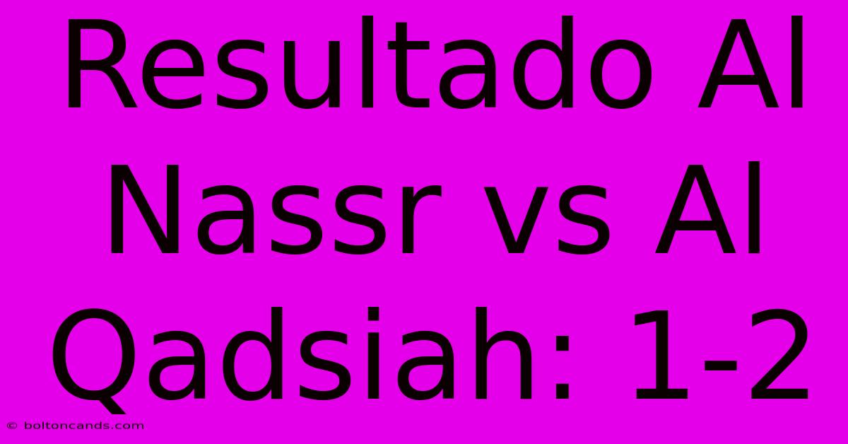 Resultado Al Nassr Vs Al Qadsiah: 1-2