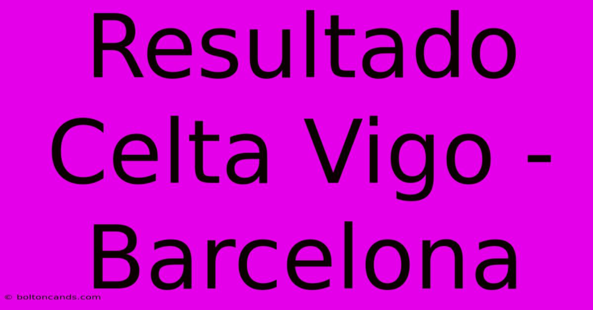 Resultado Celta Vigo - Barcelona