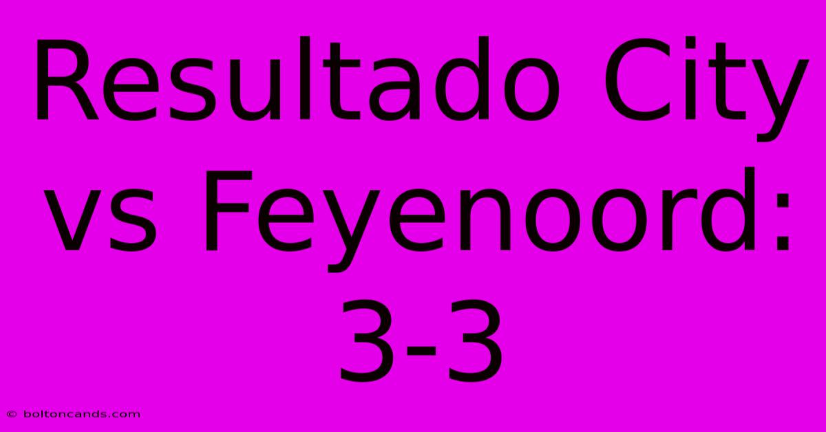 Resultado City Vs Feyenoord: 3-3