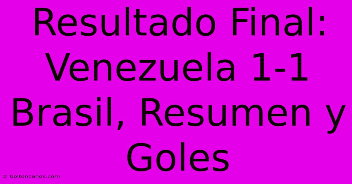 Resultado Final: Venezuela 1-1 Brasil, Resumen Y Goles 