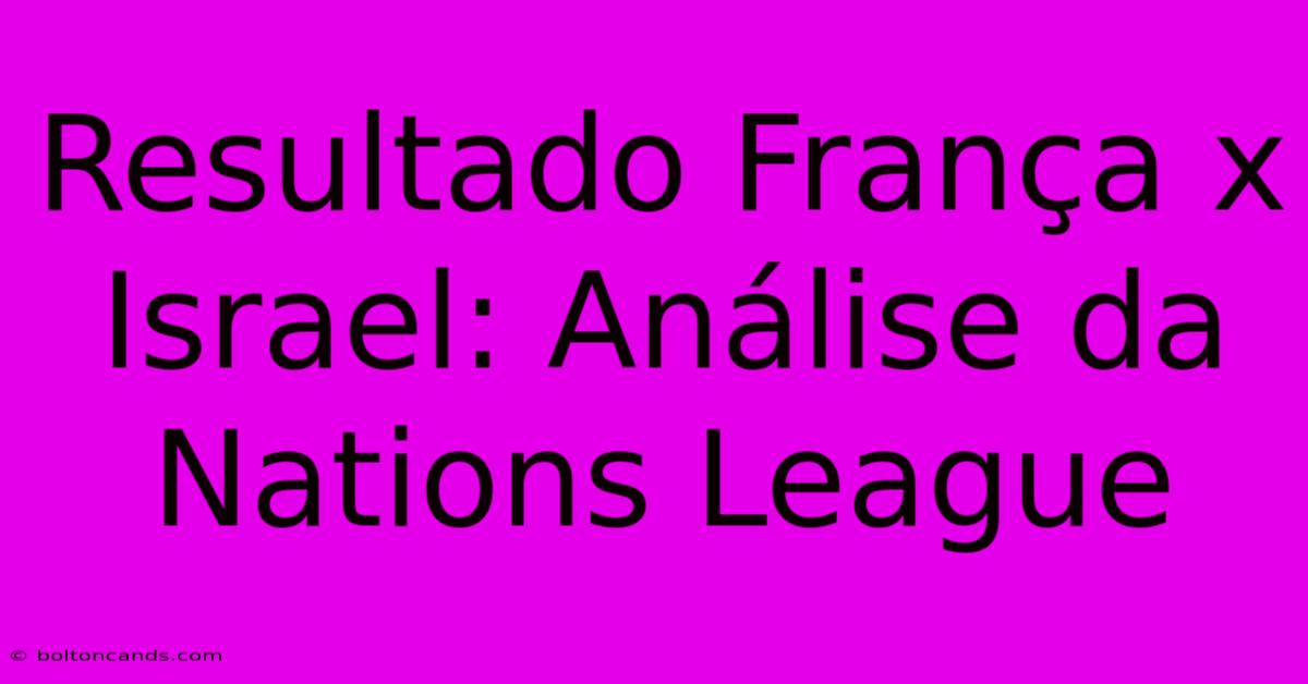 Resultado França X Israel: Análise Da Nations League 