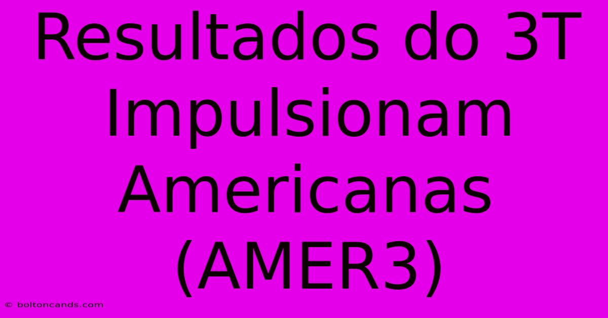 Resultados Do 3T Impulsionam Americanas (AMER3)