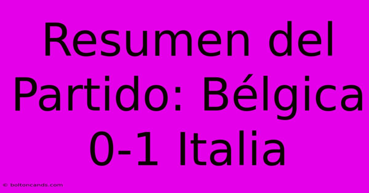 Resumen Del Partido: Bélgica 0-1 Italia