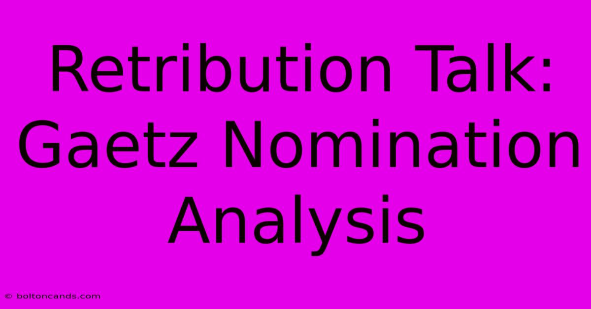 Retribution Talk: Gaetz Nomination Analysis