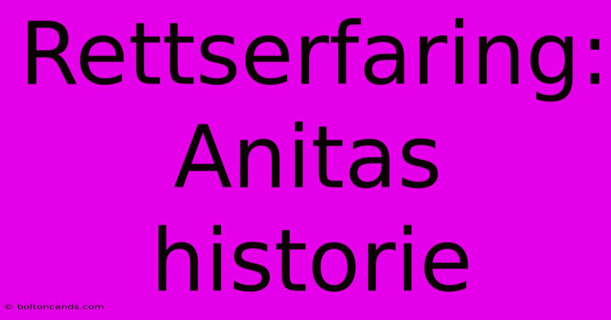 Rettserfaring: Anitas Historie