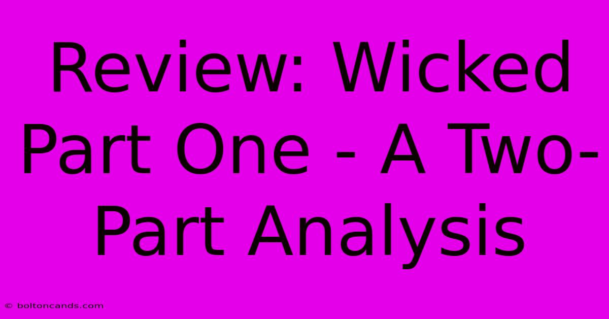 Review: Wicked Part One - A Two-Part Analysis