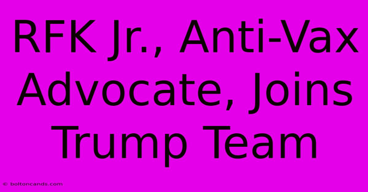 RFK Jr., Anti-Vax Advocate, Joins Trump Team