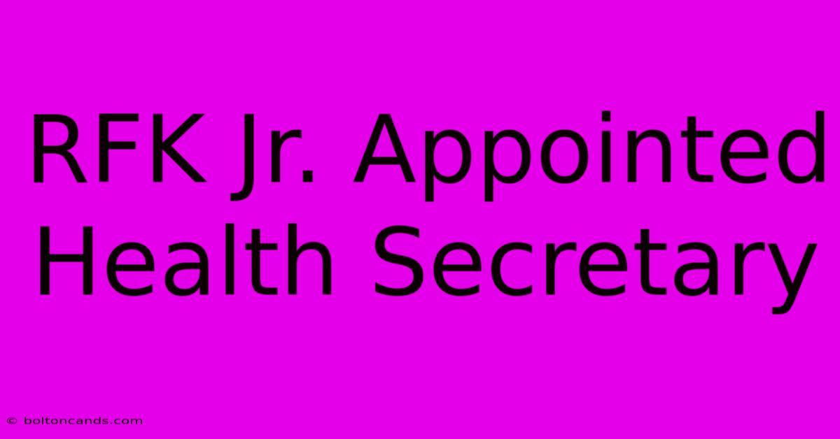 RFK Jr. Appointed Health Secretary 