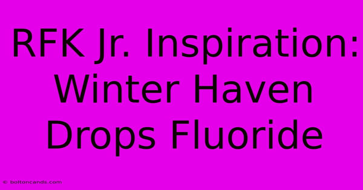 RFK Jr. Inspiration: Winter Haven Drops Fluoride