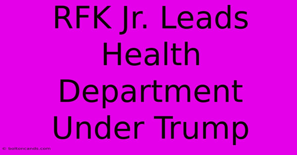 RFK Jr. Leads Health Department Under Trump