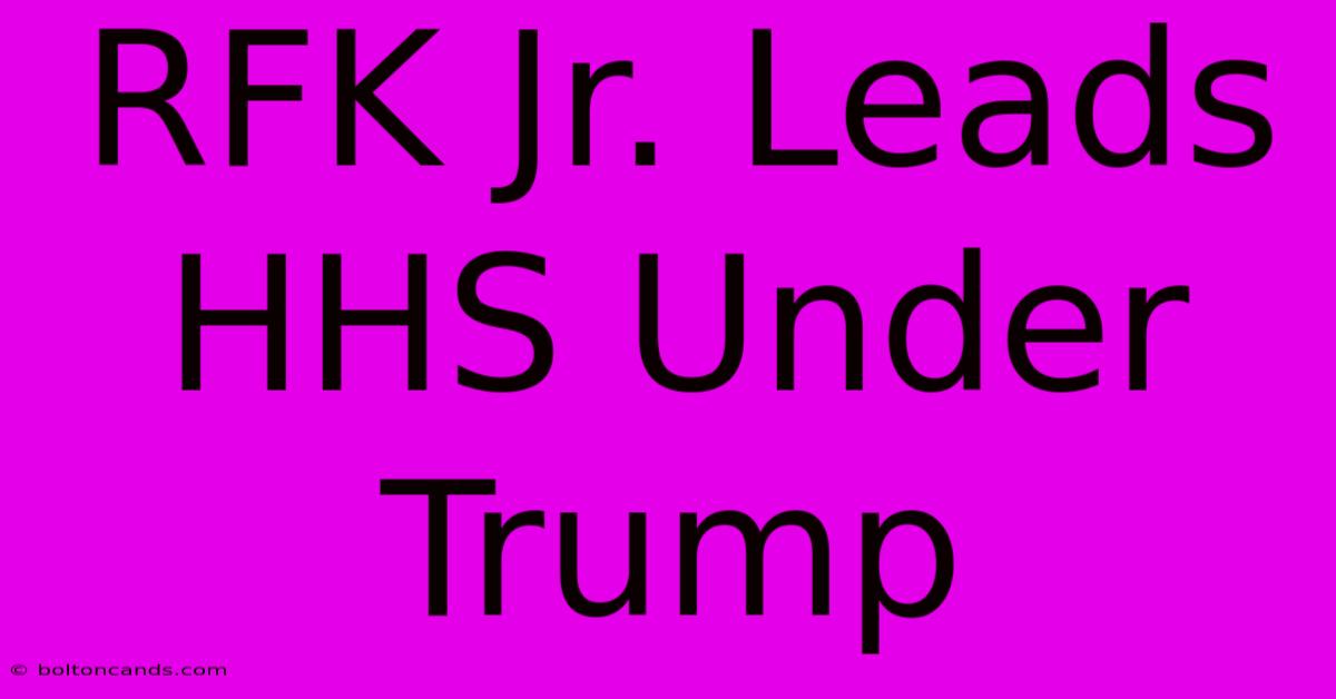 RFK Jr. Leads HHS Under Trump