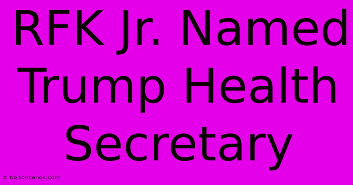 RFK Jr. Named Trump Health Secretary