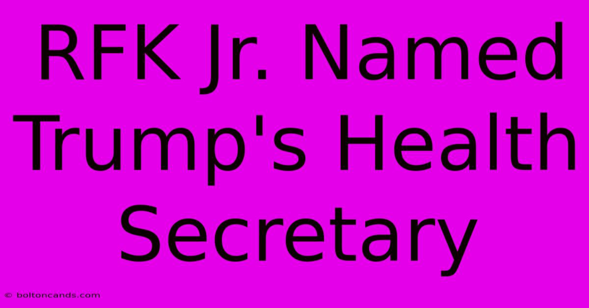 RFK Jr. Named Trump's Health Secretary