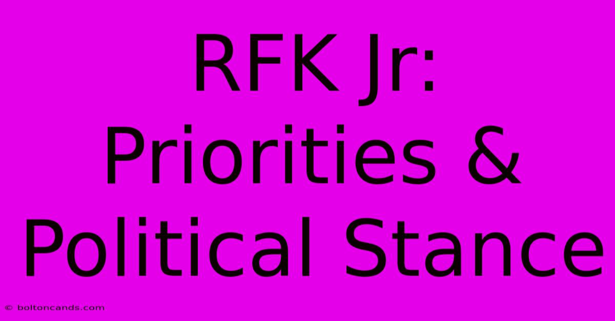 RFK Jr: Priorities & Political Stance