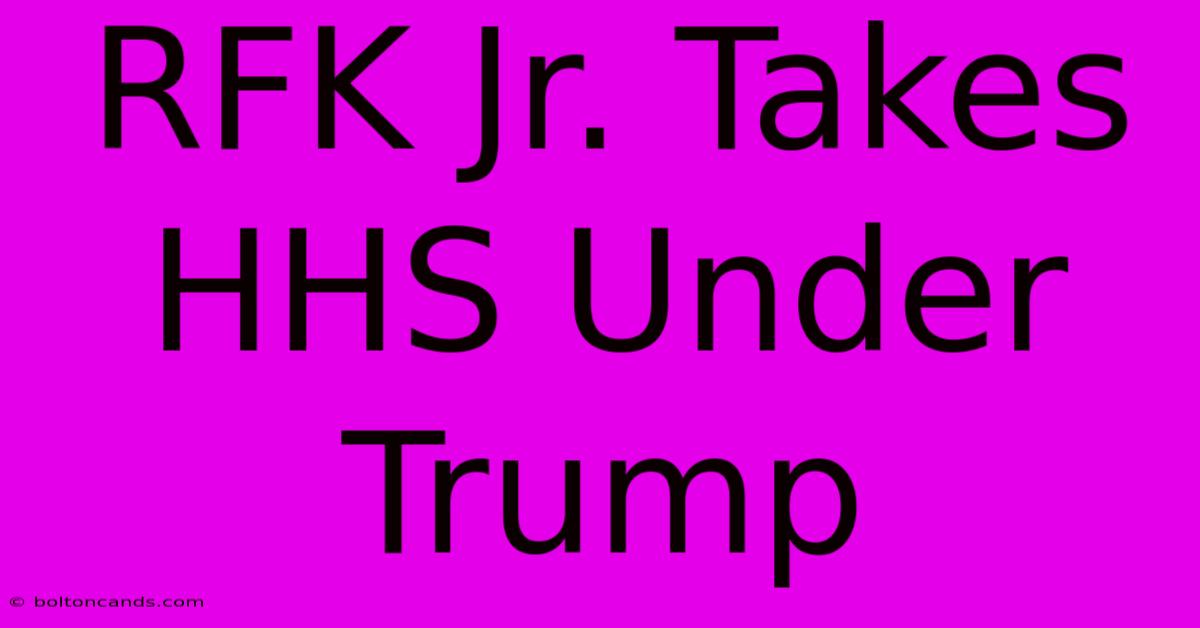 RFK Jr. Takes HHS Under Trump