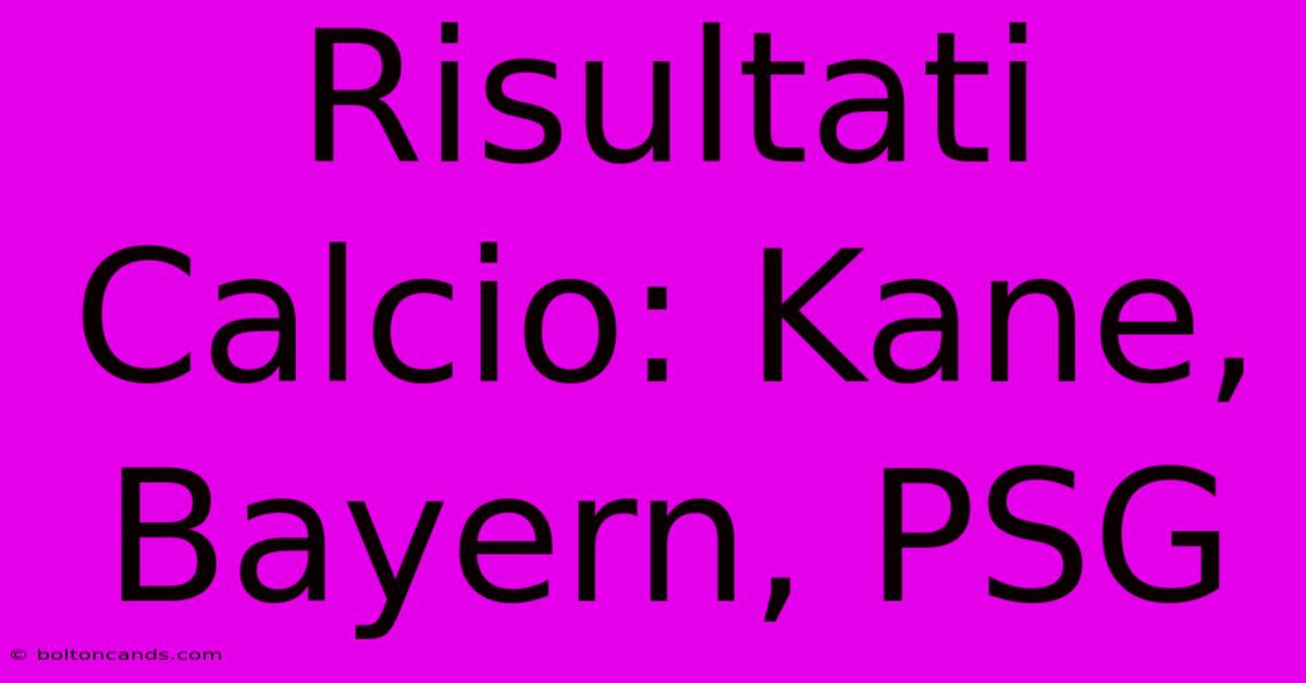 Risultati Calcio: Kane, Bayern, PSG