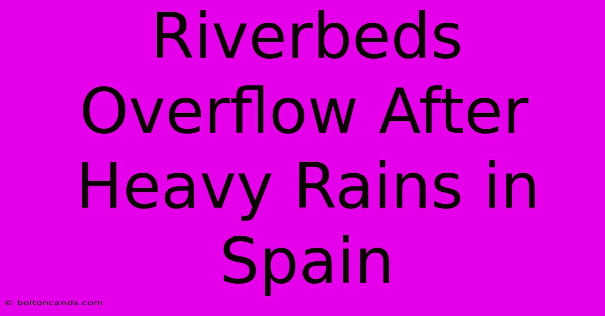 Riverbeds Overflow After Heavy Rains In Spain 