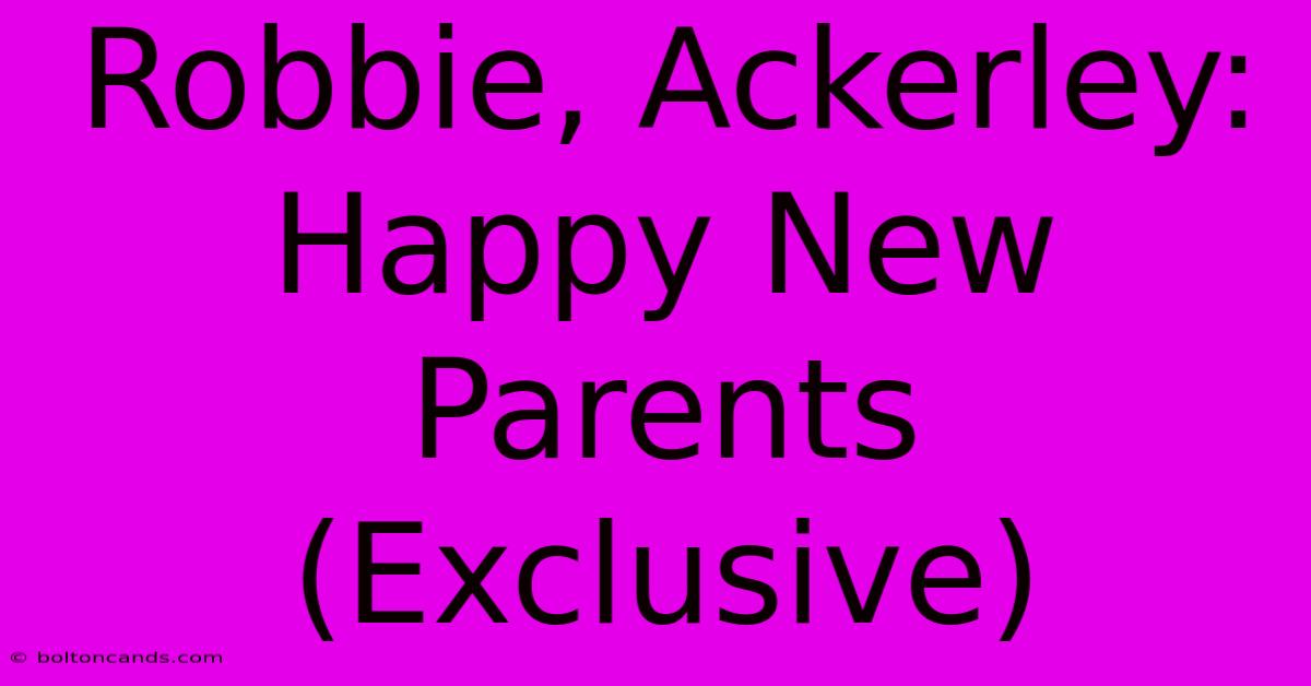 Robbie, Ackerley: Happy New Parents (Exclusive)