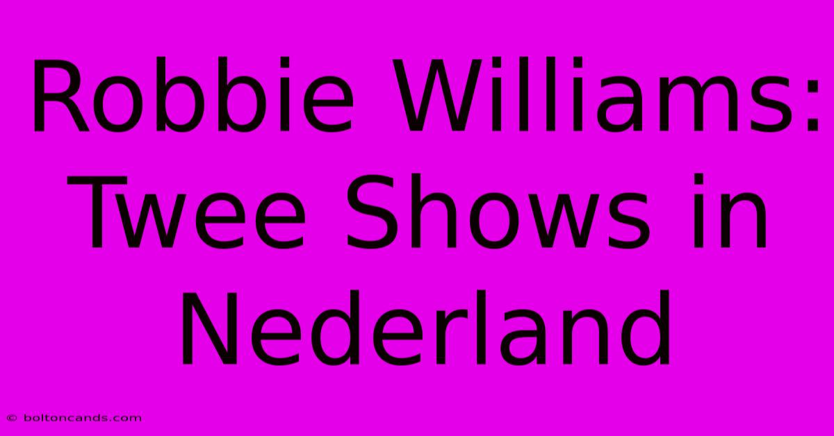 Robbie Williams: Twee Shows In Nederland