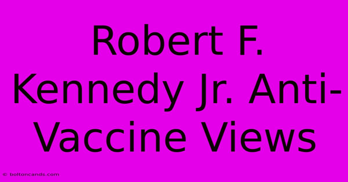 Robert F. Kennedy Jr. Anti-Vaccine Views