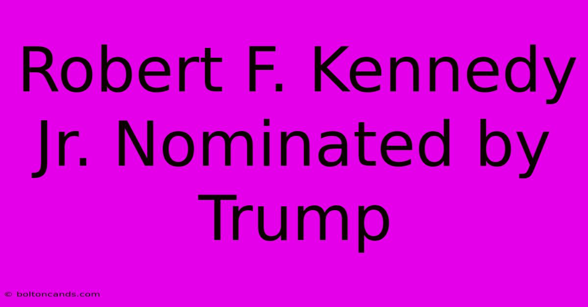 Robert F. Kennedy Jr. Nominated By Trump 