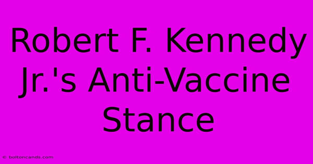 Robert F. Kennedy Jr.'s Anti-Vaccine Stance