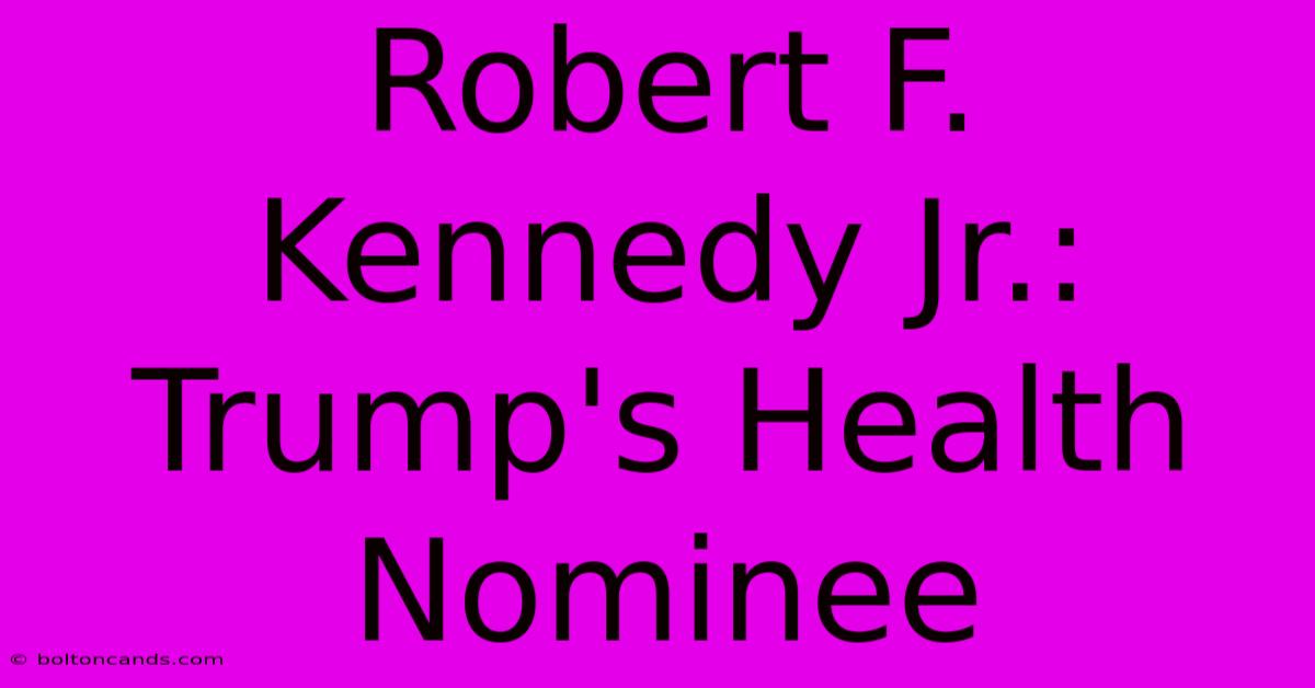 Robert F. Kennedy Jr.: Trump's Health Nominee