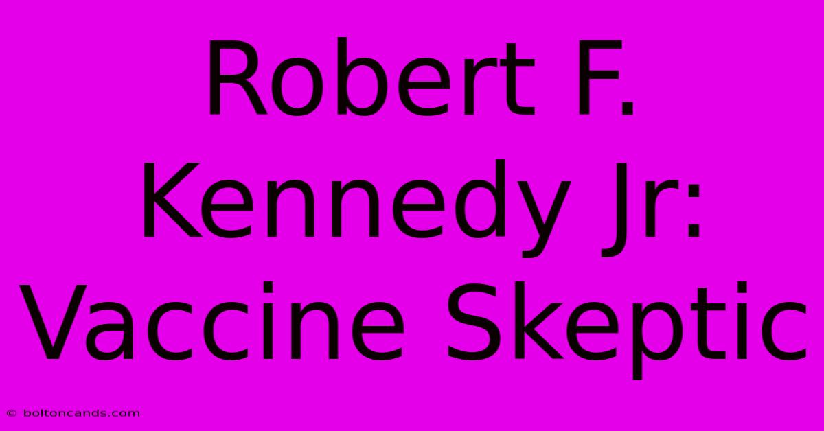 Robert F. Kennedy Jr: Vaccine Skeptic