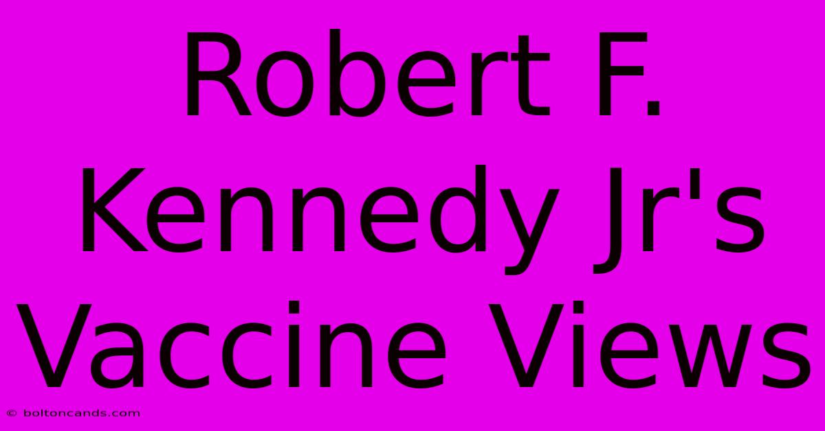 Robert F. Kennedy Jr's Vaccine Views