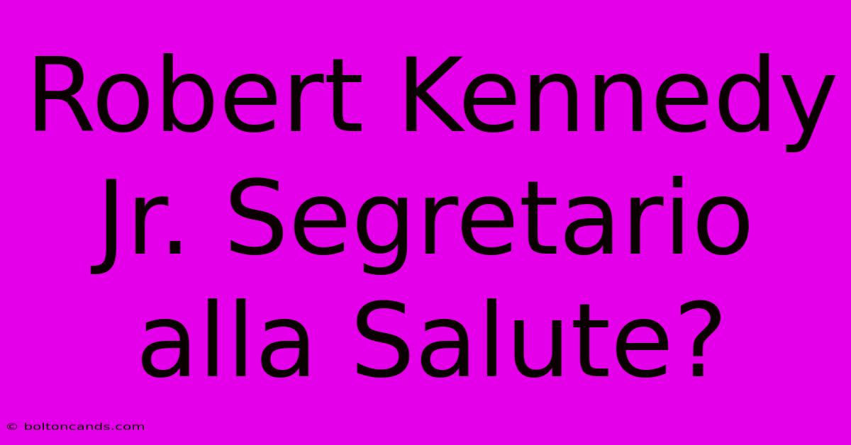 Robert Kennedy Jr. Segretario Alla Salute?