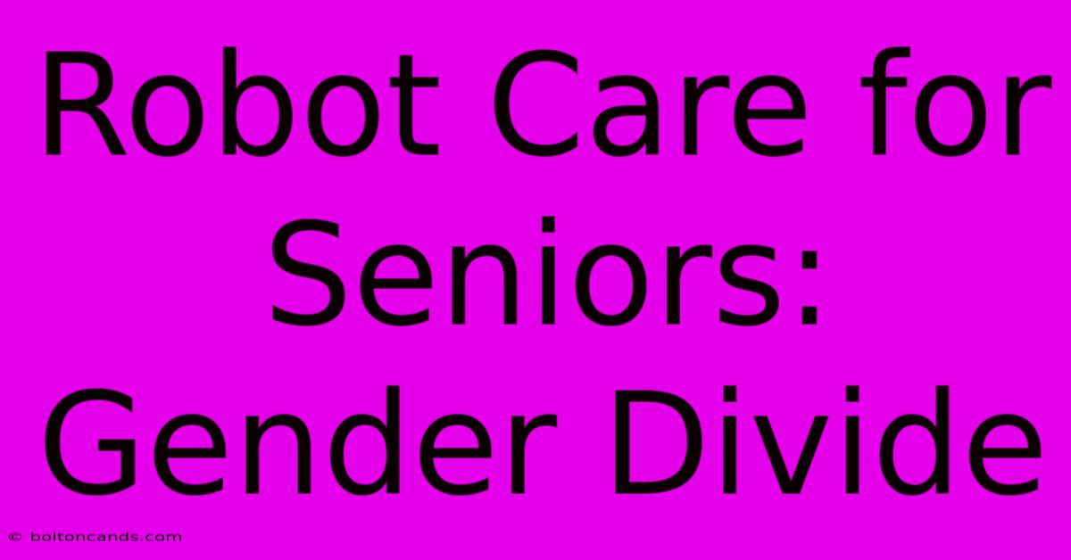 Robot Care For Seniors: Gender Divide